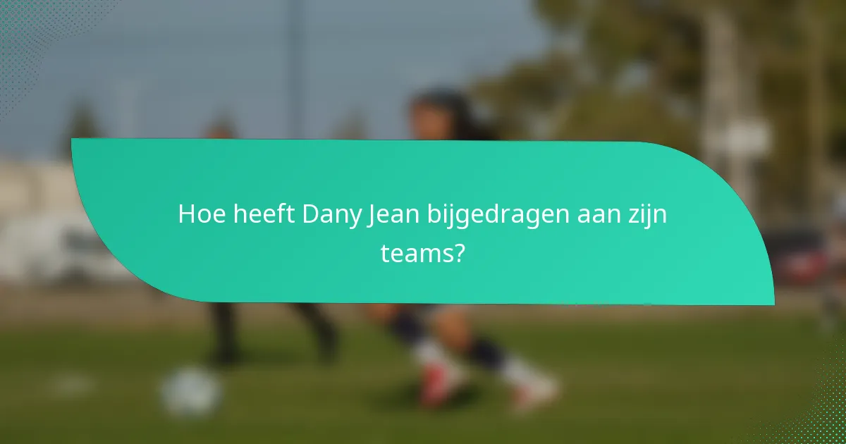 Hoe heeft Dany Jean bijgedragen aan zijn teams?