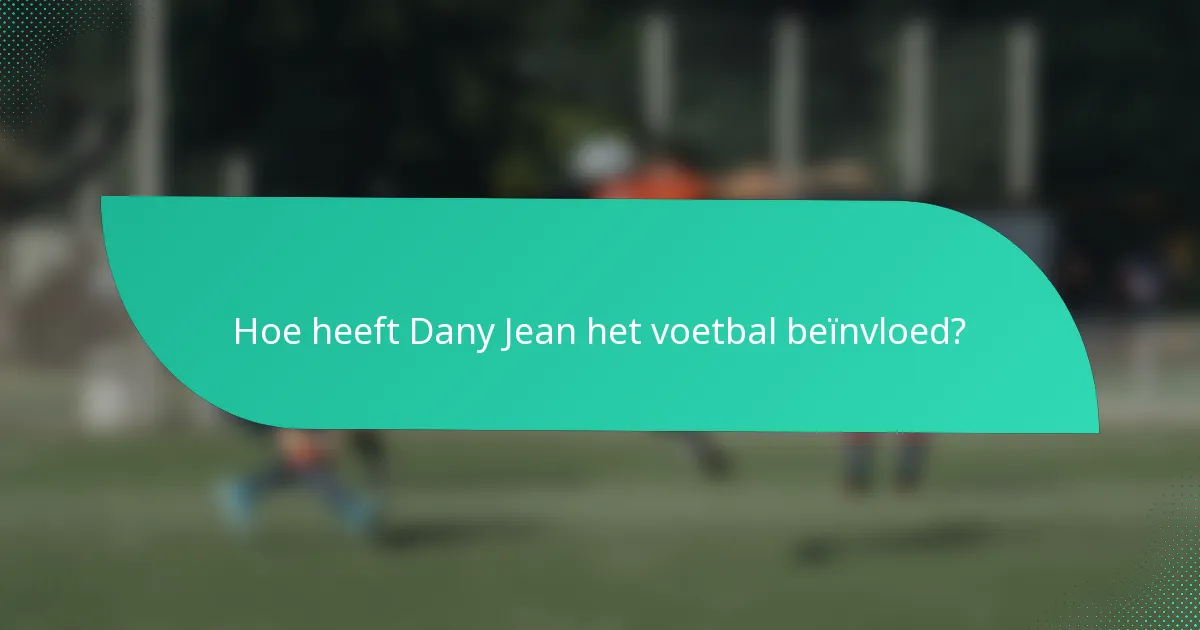 Hoe heeft Dany Jean het voetbal beïnvloed?