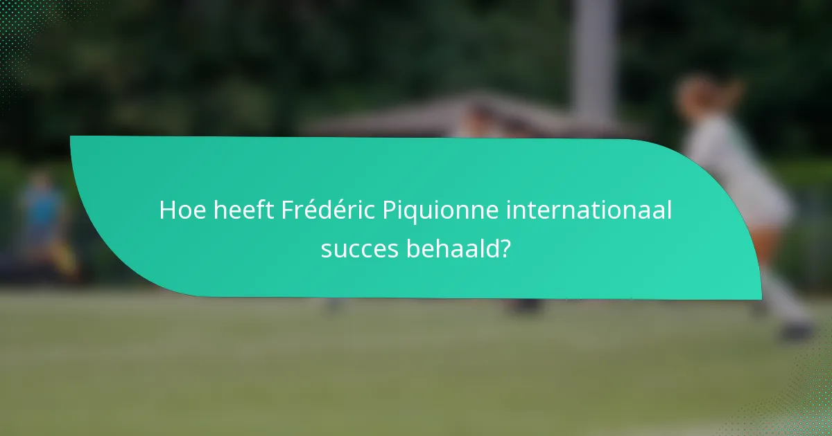 Hoe heeft Frédéric Piquionne internationaal succes behaald?