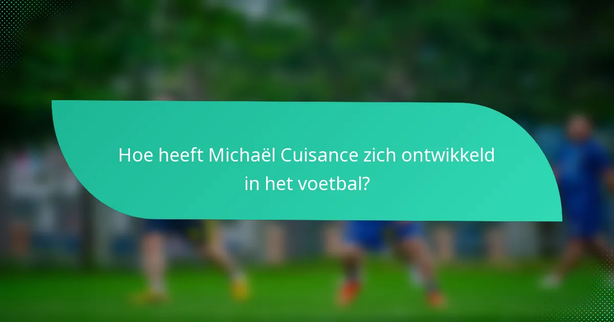 Hoe heeft Michaël Cuisance zich ontwikkeld in het voetbal?
