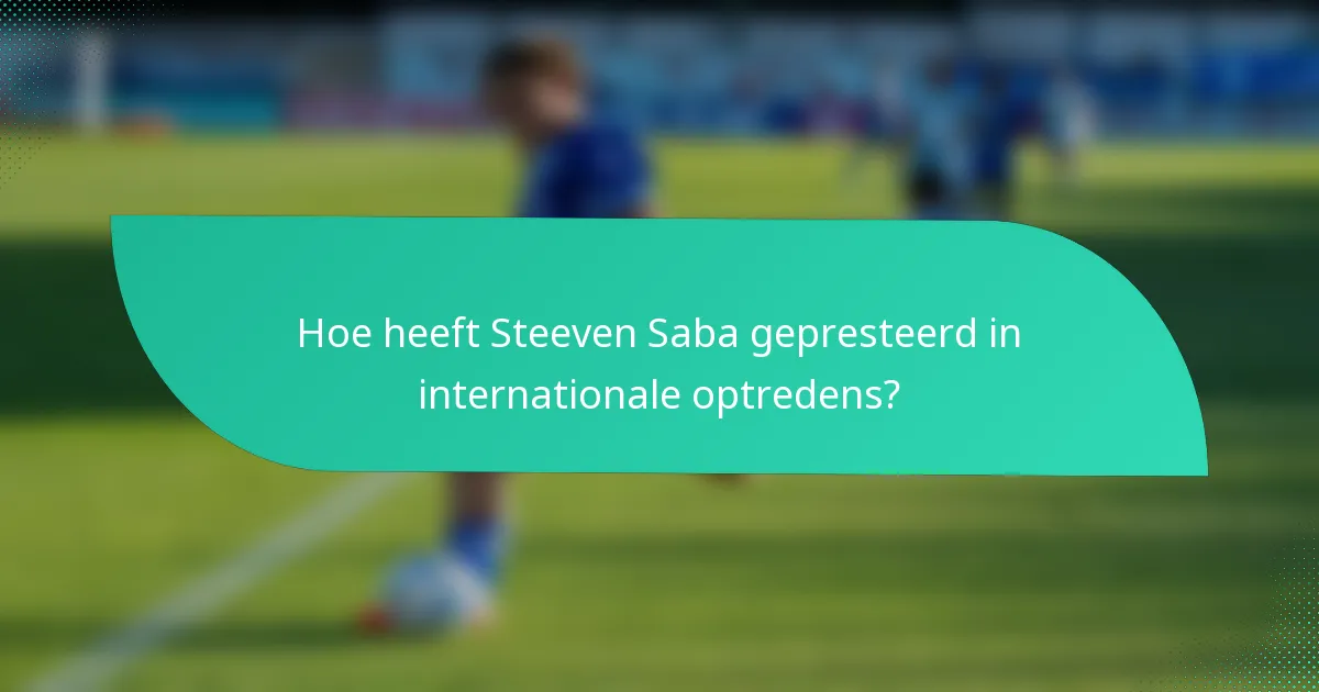Hoe heeft Steeven Saba gepresteerd in internationale optredens?
