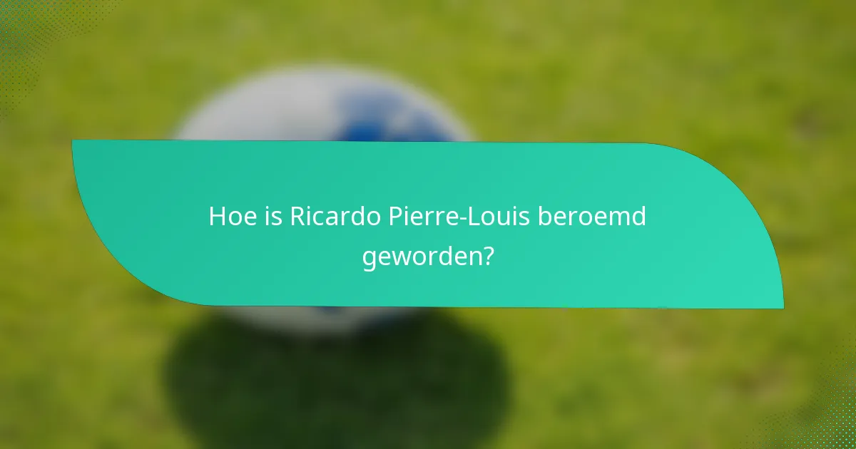 Hoe is Ricardo Pierre-Louis beroemd geworden?