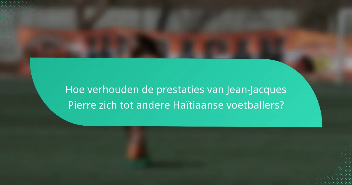 Hoe verhouden de prestaties van Jean-Jacques Pierre zich tot andere Haïtiaanse voetballers?