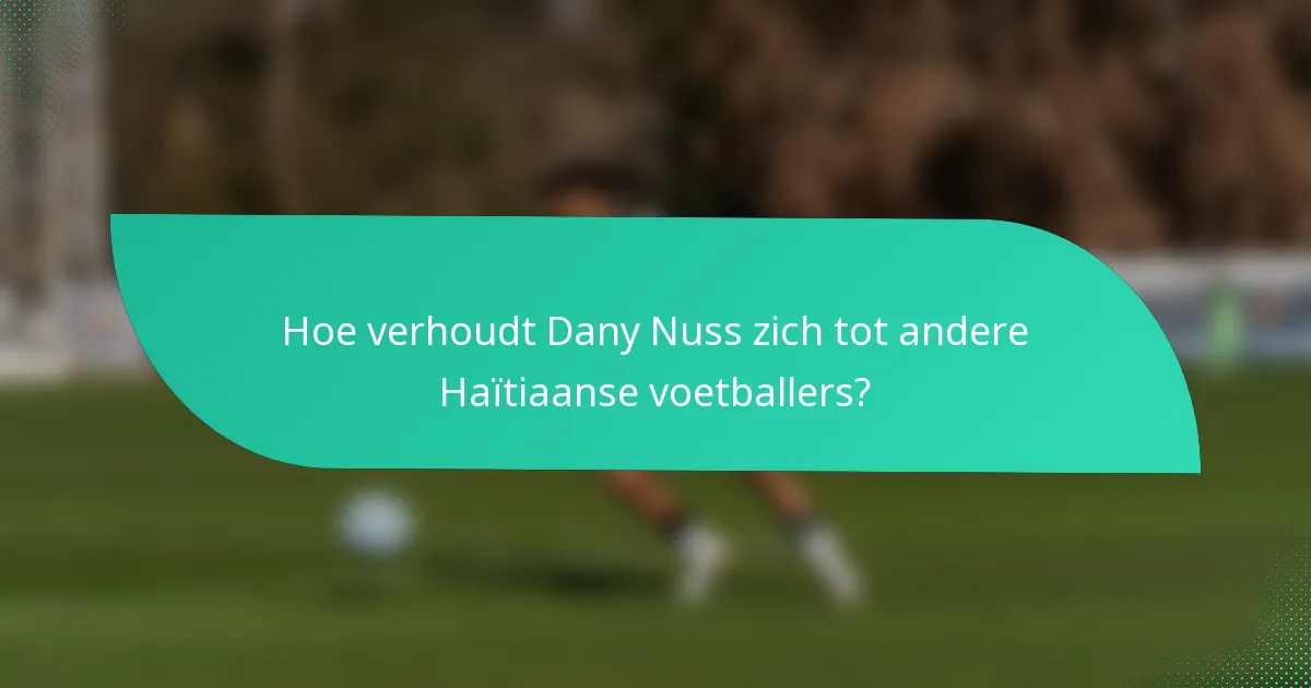 Hoe verhoudt Dany Nuss zich tot andere Haïtiaanse voetballers?