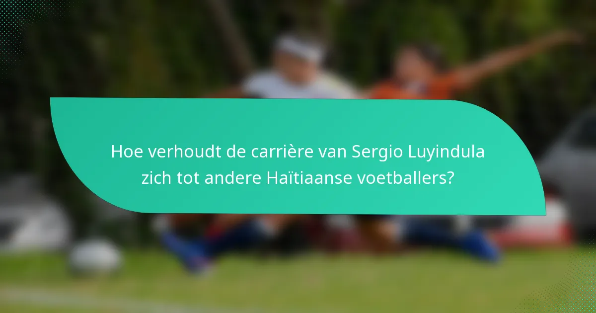Hoe verhoudt de carrière van Sergio Luyindula zich tot andere Haïtiaanse voetballers?