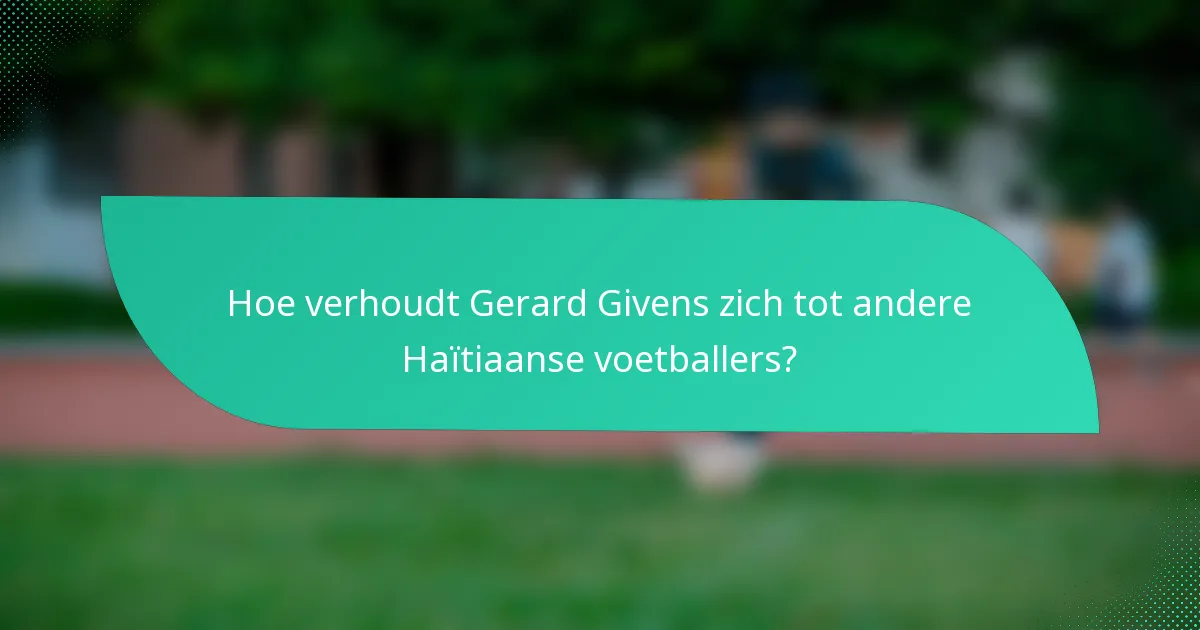 Hoe verhoudt Gerard Givens zich tot andere Haïtiaanse voetballers?