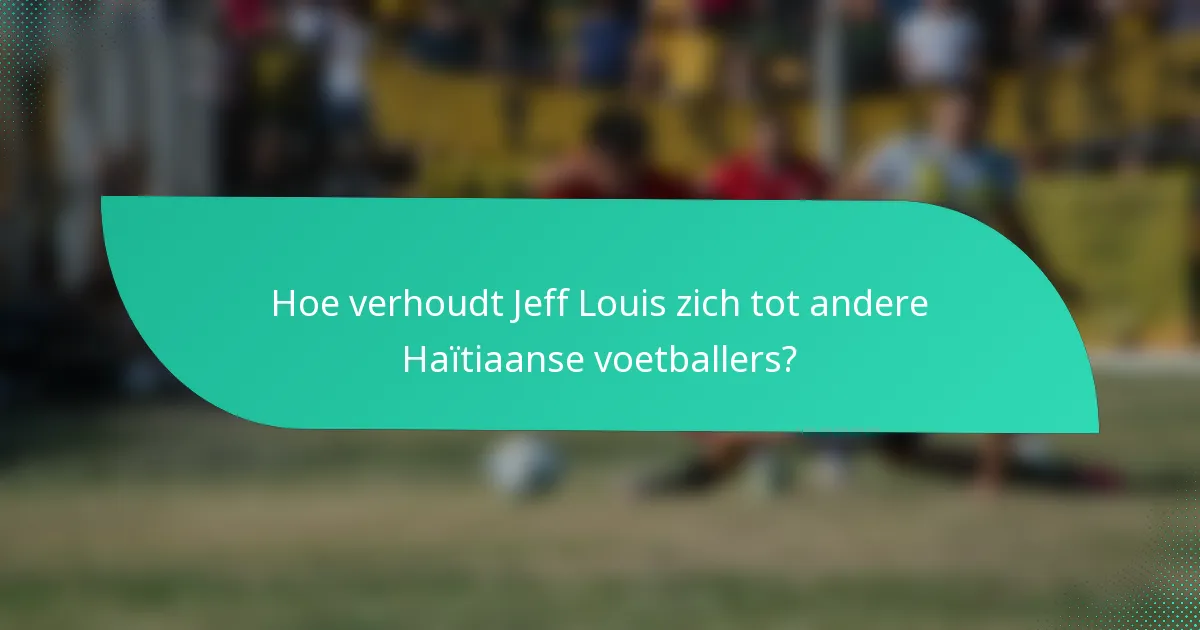 Hoe verhoudt Jeff Louis zich tot andere Haïtiaanse voetballers?