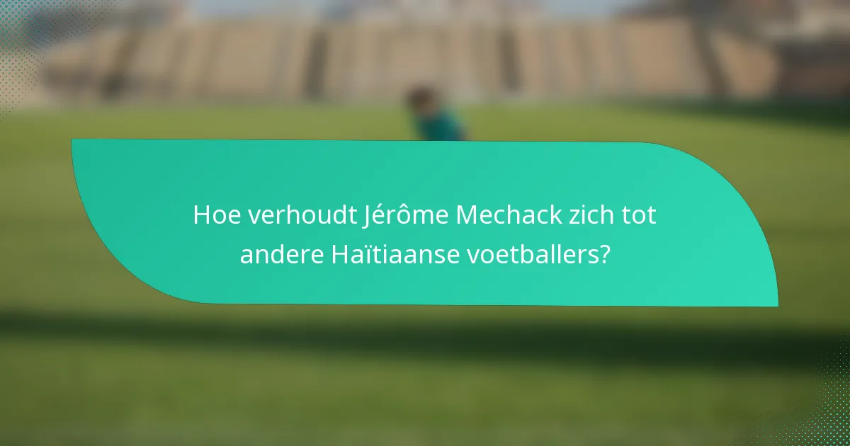 Hoe verhoudt Jérôme Mechack zich tot andere Haïtiaanse voetballers?