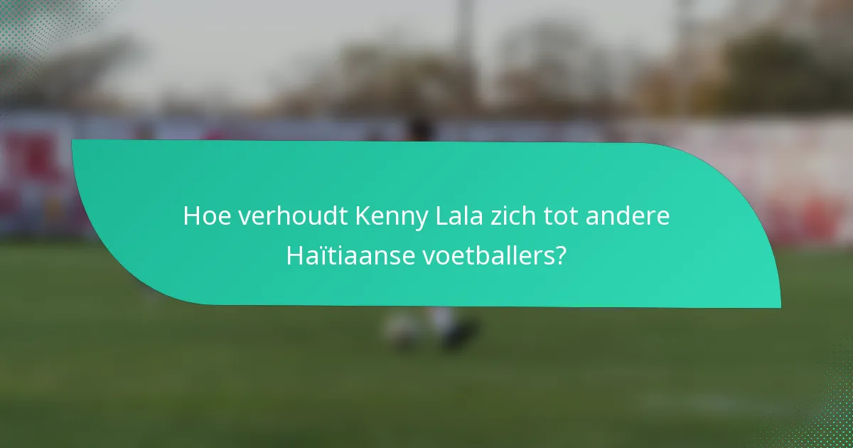 Hoe verhoudt Kenny Lala zich tot andere Haïtiaanse voetballers?