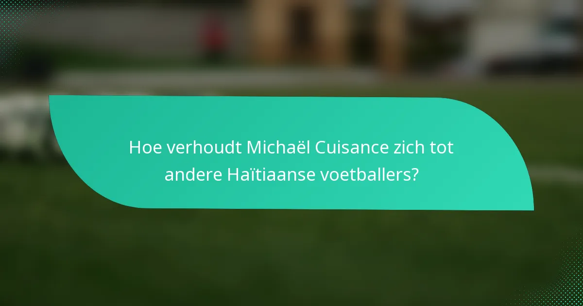 Hoe verhoudt Michaël Cuisance zich tot andere Haïtiaanse voetballers?