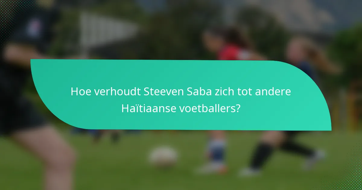Hoe verhoudt Steeven Saba zich tot andere Haïtiaanse voetballers?