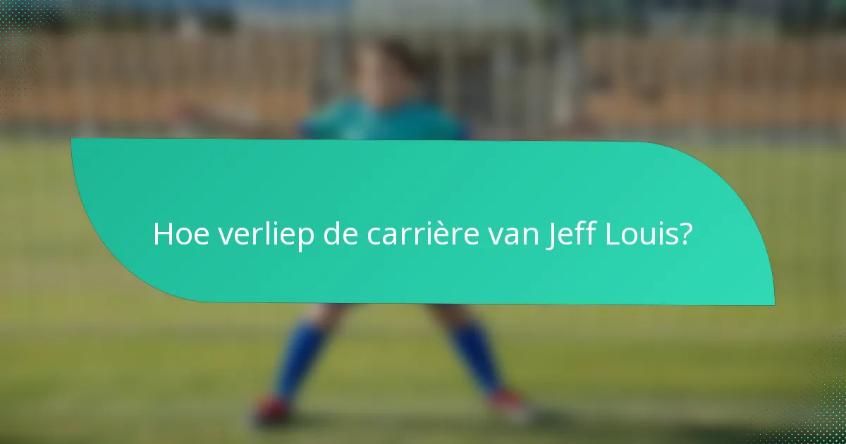 Hoe verliep de carrière van Jeff Louis?