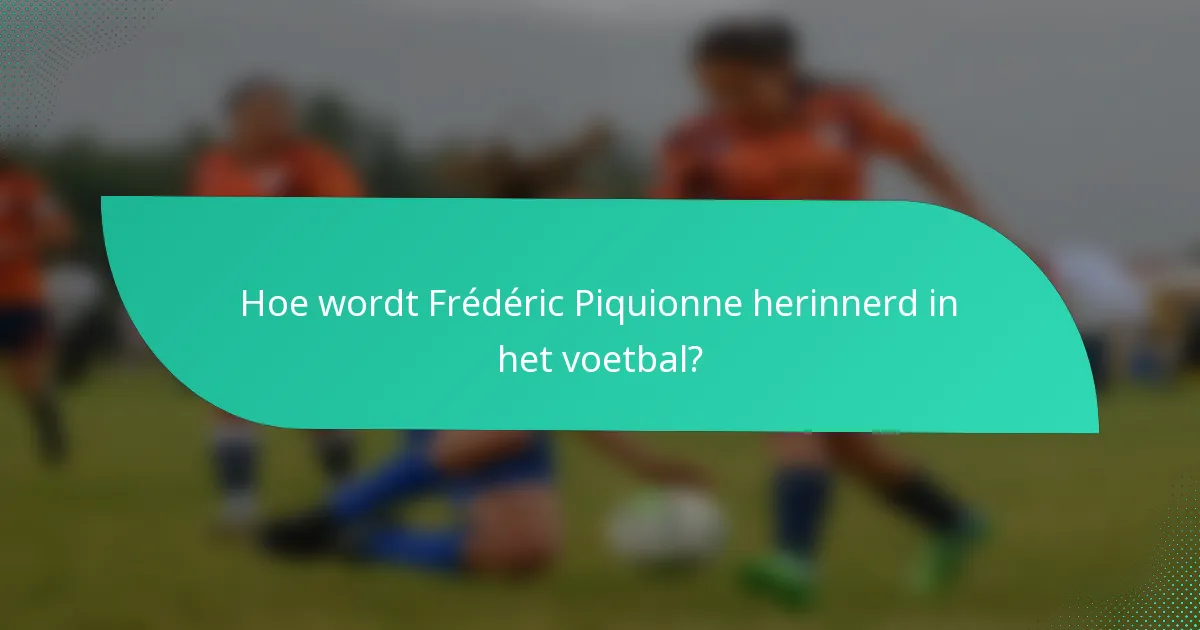 Hoe wordt Frédéric Piquionne herinnerd in het voetbal?