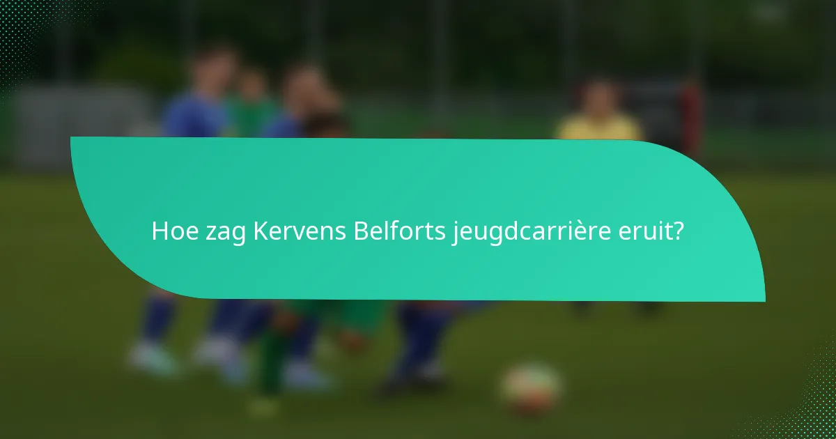 Hoe zag Kervens Belforts jeugdcarrière eruit?