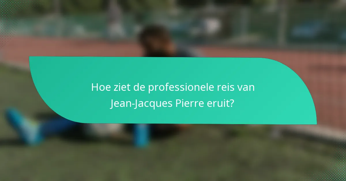 Hoe ziet de professionele reis van Jean-Jacques Pierre eruit?