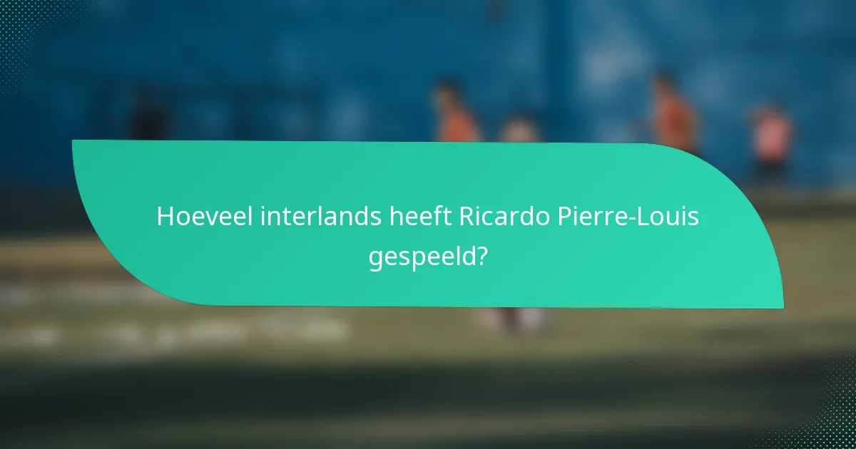 Hoeveel interlands heeft Ricardo Pierre-Louis gespeeld?