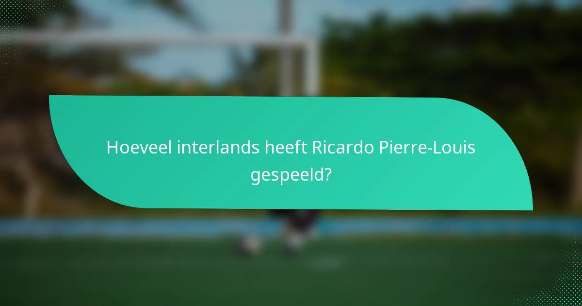 Hoeveel interlands heeft Ricardo Pierre-Louis gespeeld?