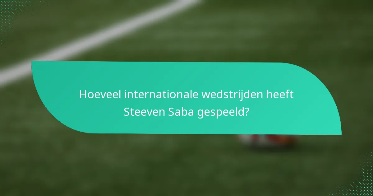 Hoeveel internationale wedstrijden heeft Steeven Saba gespeeld?