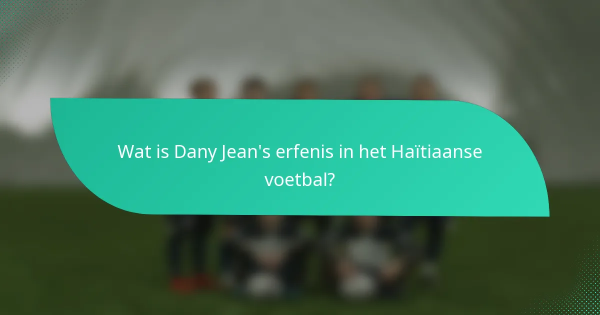 Wat is Dany Jean's erfenis in het Haïtiaanse voetbal?