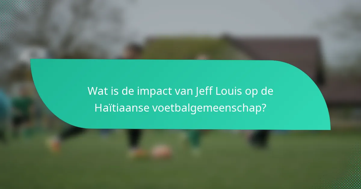 Wat is de impact van Jeff Louis op de Haïtiaanse voetbalgemeenschap?