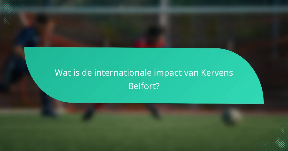 Wat is de internationale impact van Kervens Belfort?