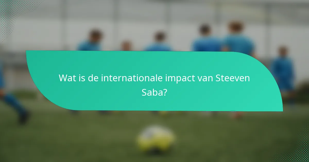 Wat is de internationale impact van Steeven Saba?