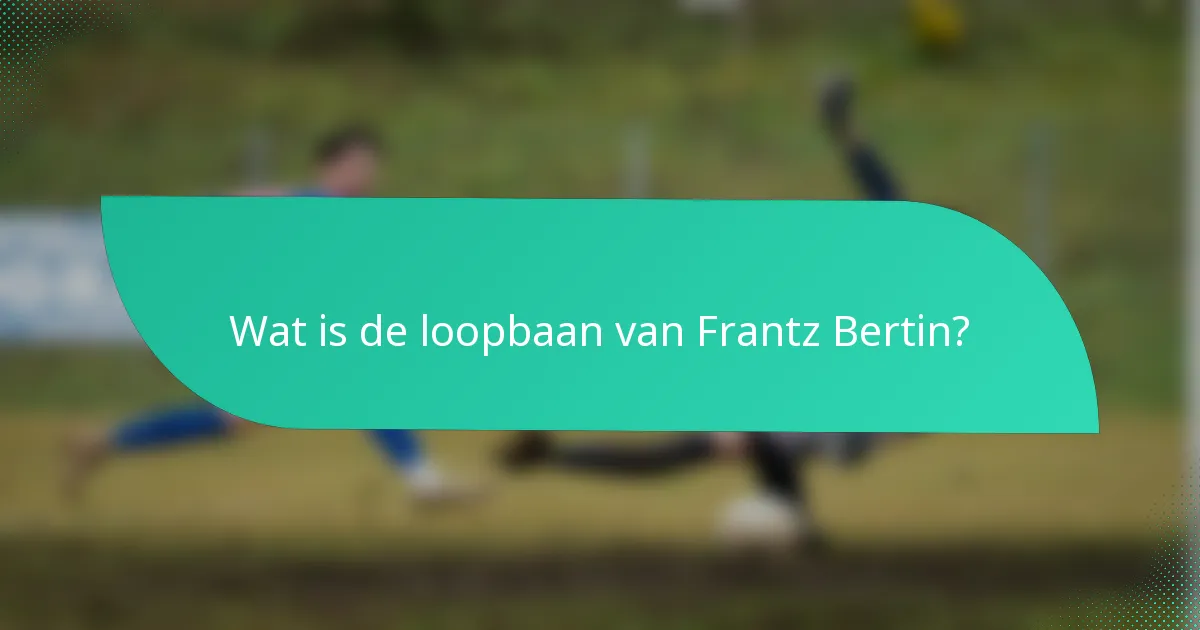 Wat is de loopbaan van Frantz Bertin?