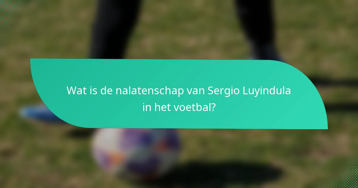 Wat is de nalatenschap van Sergio Luyindula in het voetbal?
