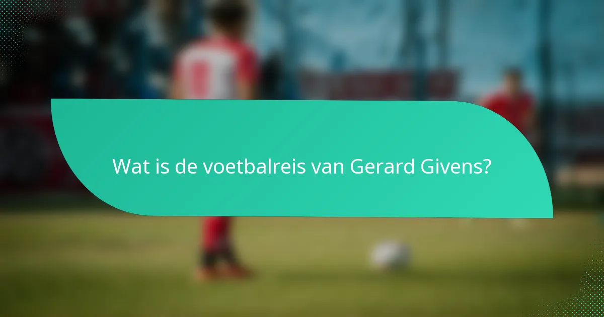 Wat is de voetbalreis van Gerard Givens?