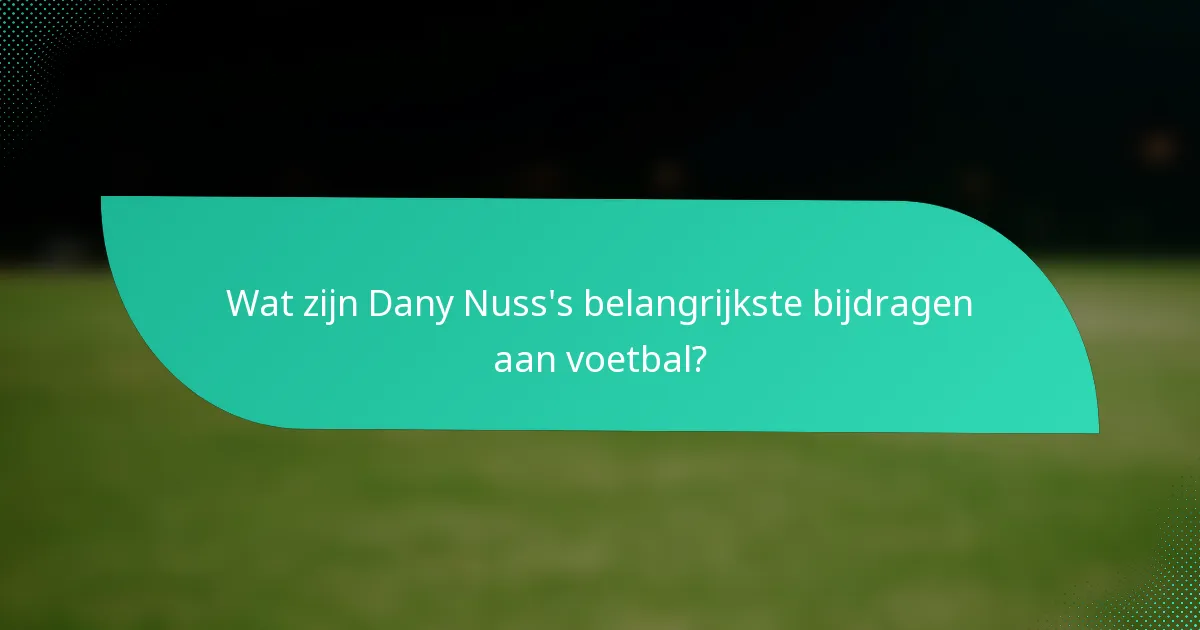 Wat zijn Dany Nuss's belangrijkste bijdragen aan voetbal?