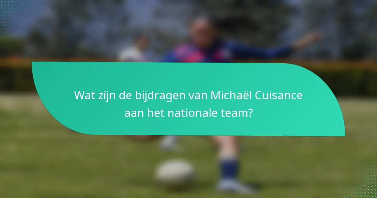 Wat zijn de bijdragen van Michaël Cuisance aan het nationale team?