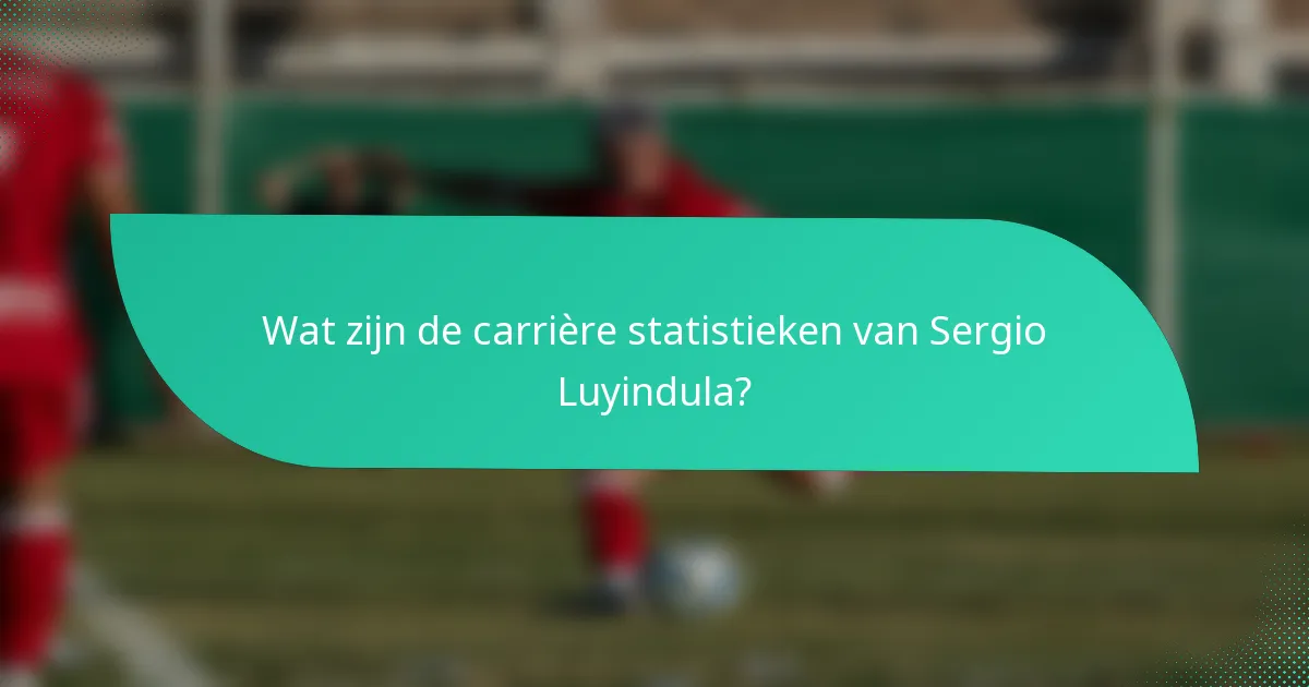 Wat zijn de carrière statistieken van Sergio Luyindula?