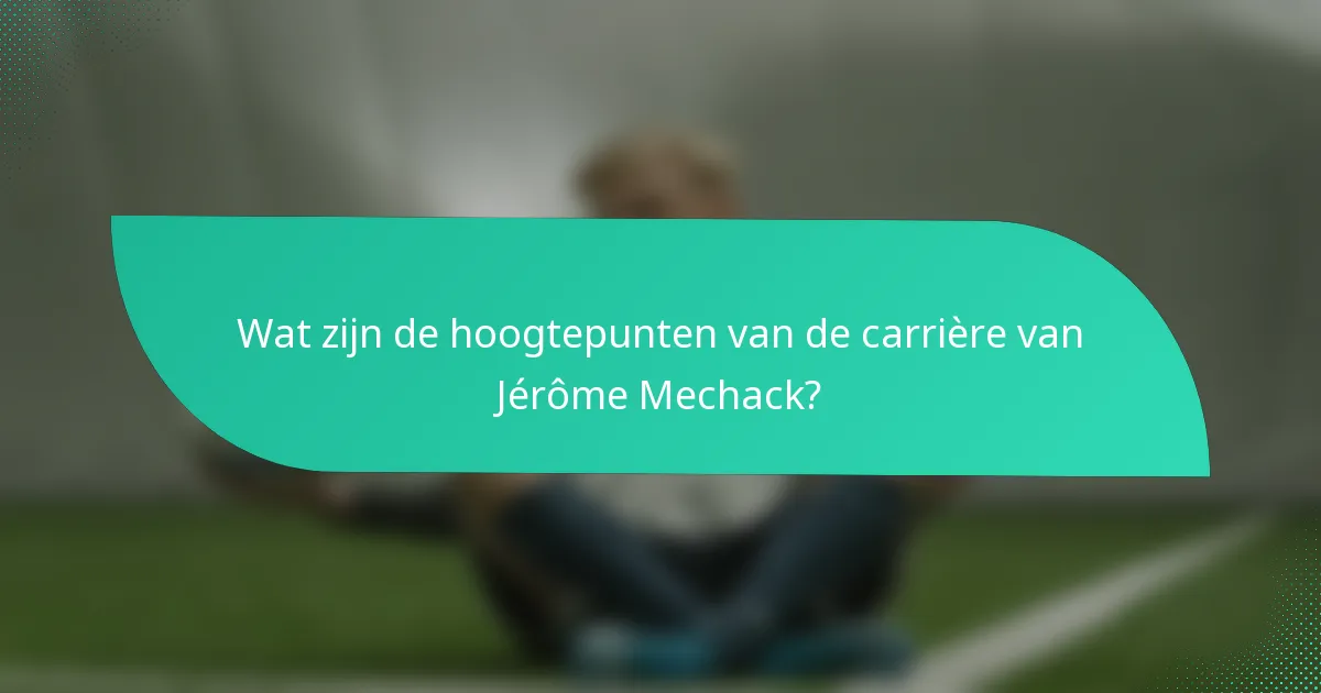 Wat zijn de hoogtepunten van de carrière van Jérôme Mechack?