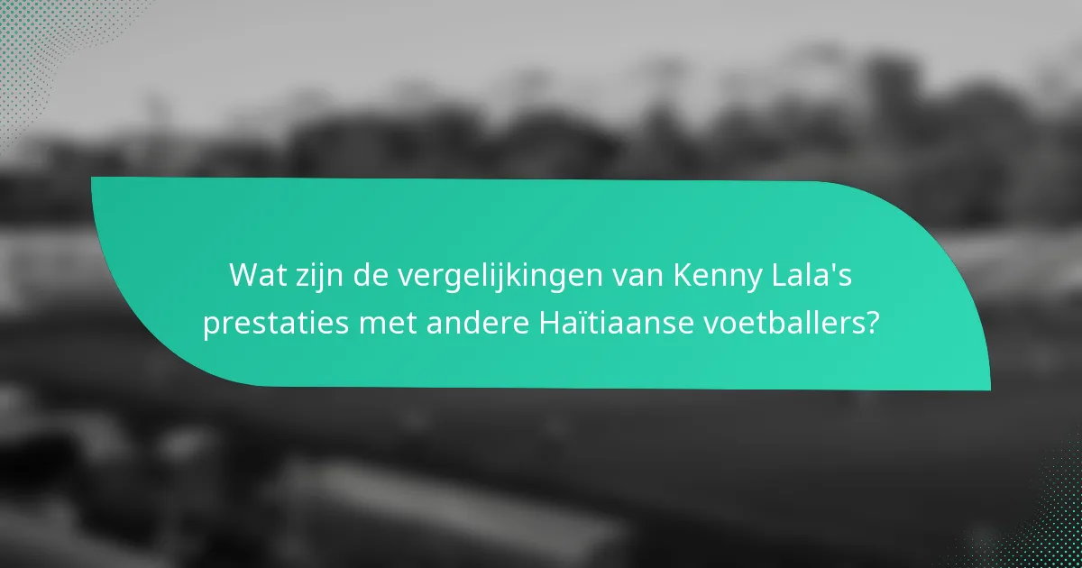 Wat zijn de vergelijkingen van Kenny Lala's prestaties met andere Haïtiaanse voetballers?