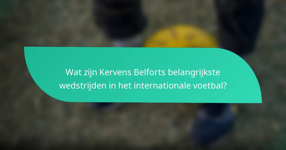 Wat zijn Kervens Belforts belangrijkste wedstrijden in het internationale voetbal?