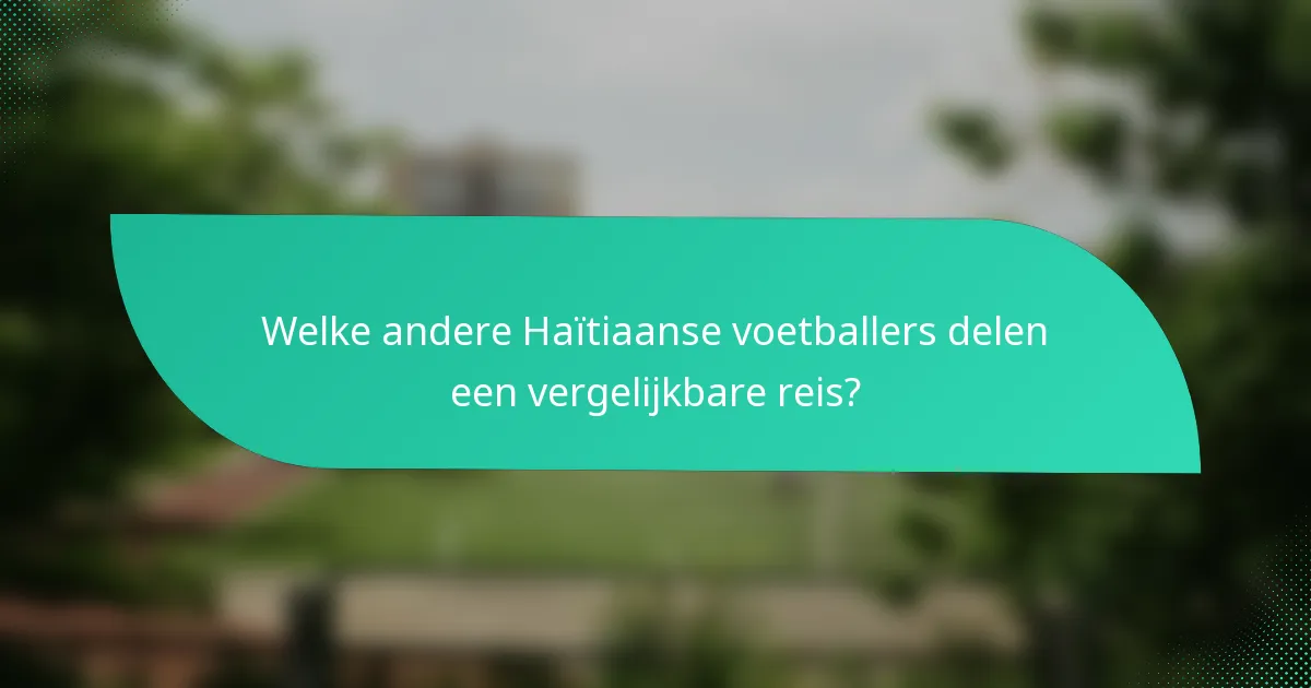 Welke andere Haïtiaanse voetballers delen een vergelijkbare reis?
