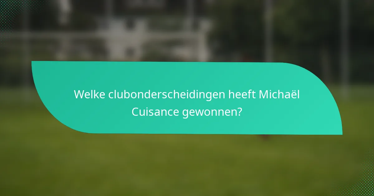 Welke clubonderscheidingen heeft Michaël Cuisance gewonnen?