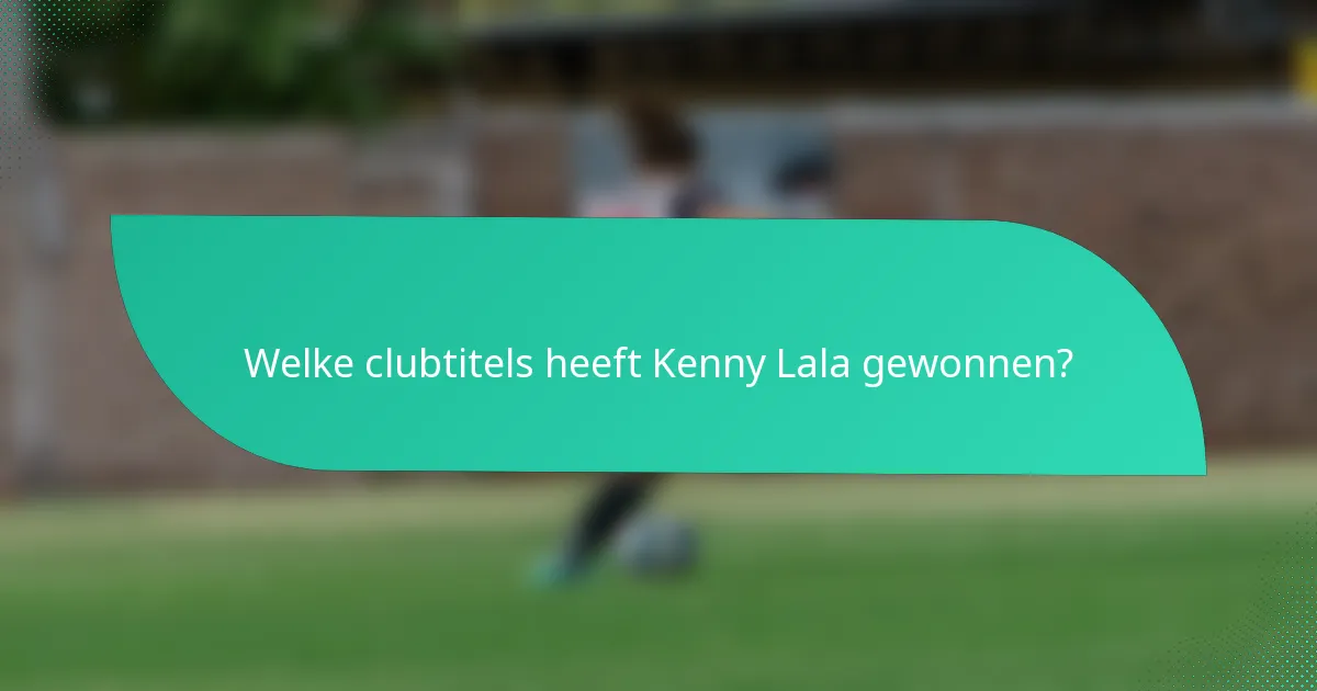 Welke clubtitels heeft Kenny Lala gewonnen?