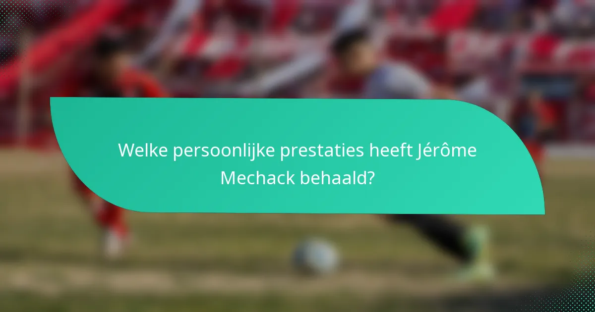 Welke persoonlijke prestaties heeft Jérôme Mechack behaald?