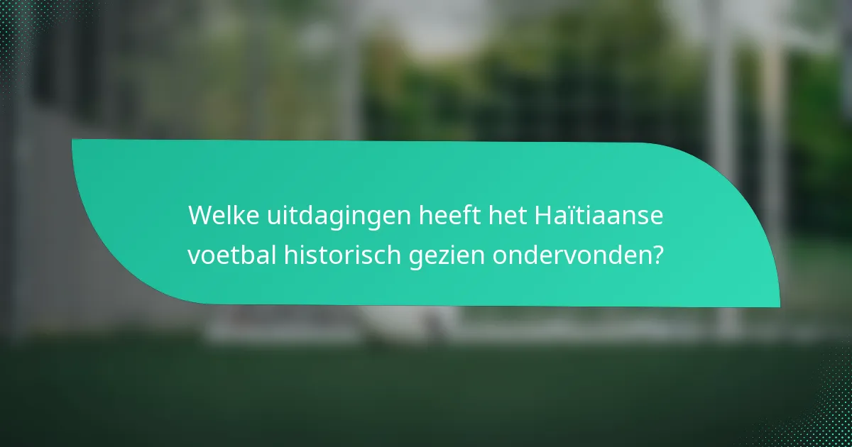Welke uitdagingen heeft het Haïtiaanse voetbal historisch gezien ondervonden?