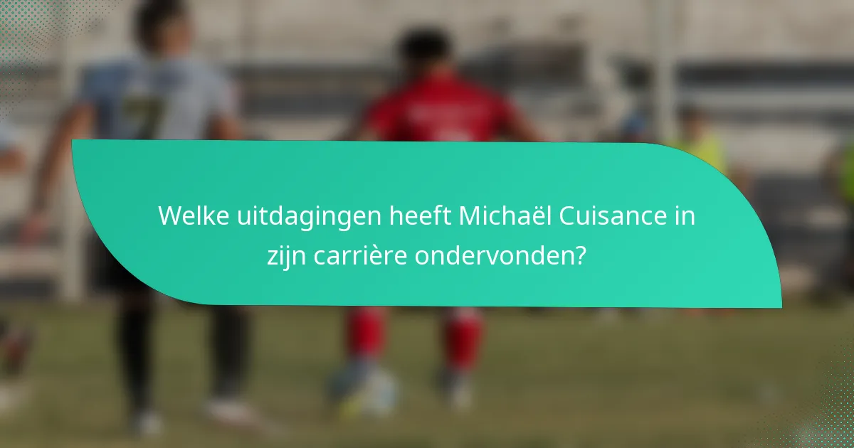Welke uitdagingen heeft Michaël Cuisance in zijn carrière ondervonden?