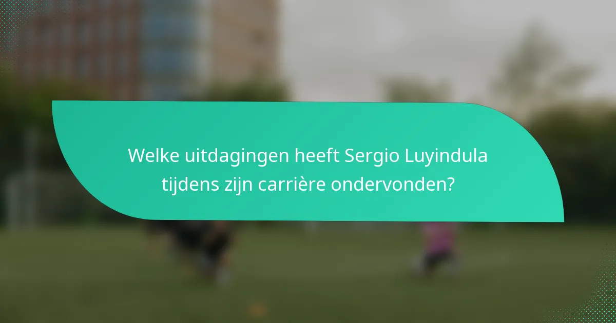Welke uitdagingen heeft Sergio Luyindula tijdens zijn carrière ondervonden?