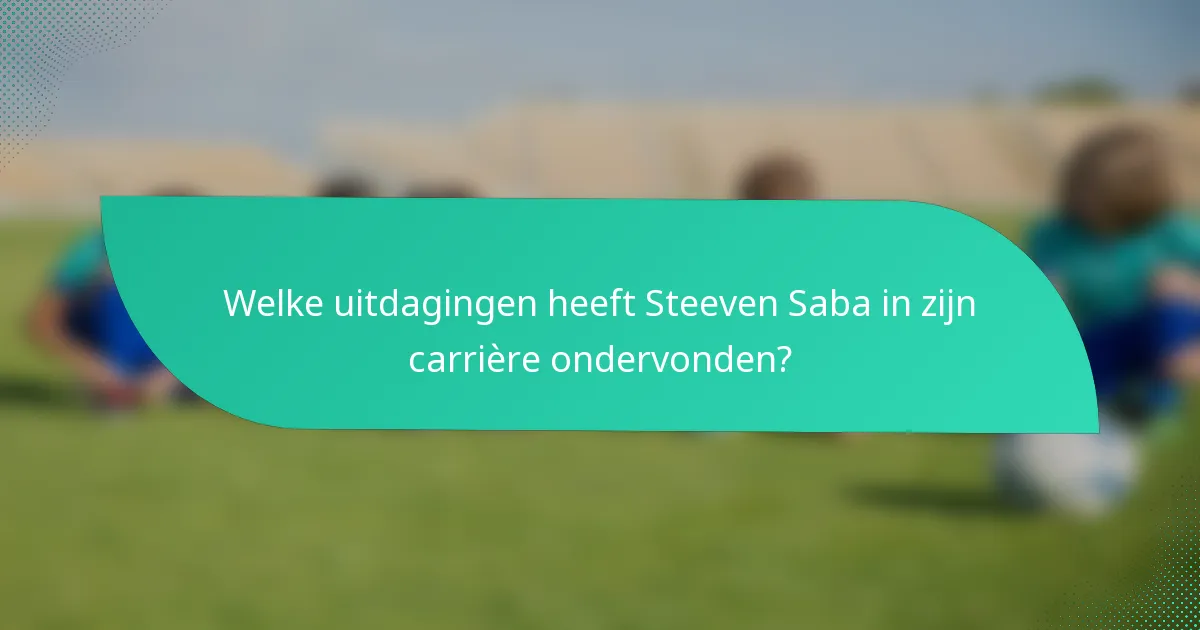 Welke uitdagingen heeft Steeven Saba in zijn carrière ondervonden?