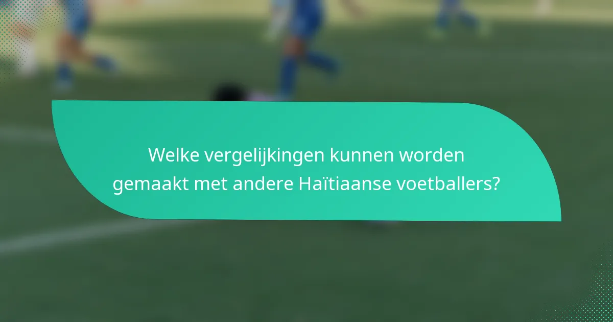 Welke vergelijkingen kunnen worden gemaakt met andere Haïtiaanse voetballers?