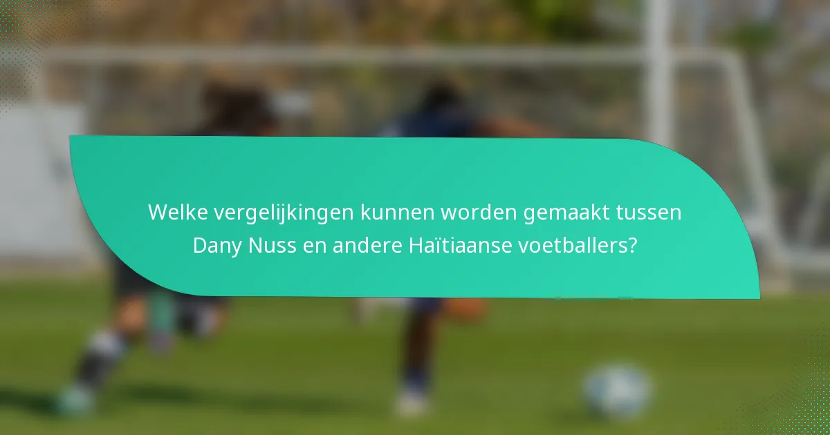 Welke vergelijkingen kunnen worden gemaakt tussen Dany Nuss en andere Haïtiaanse voetballers?